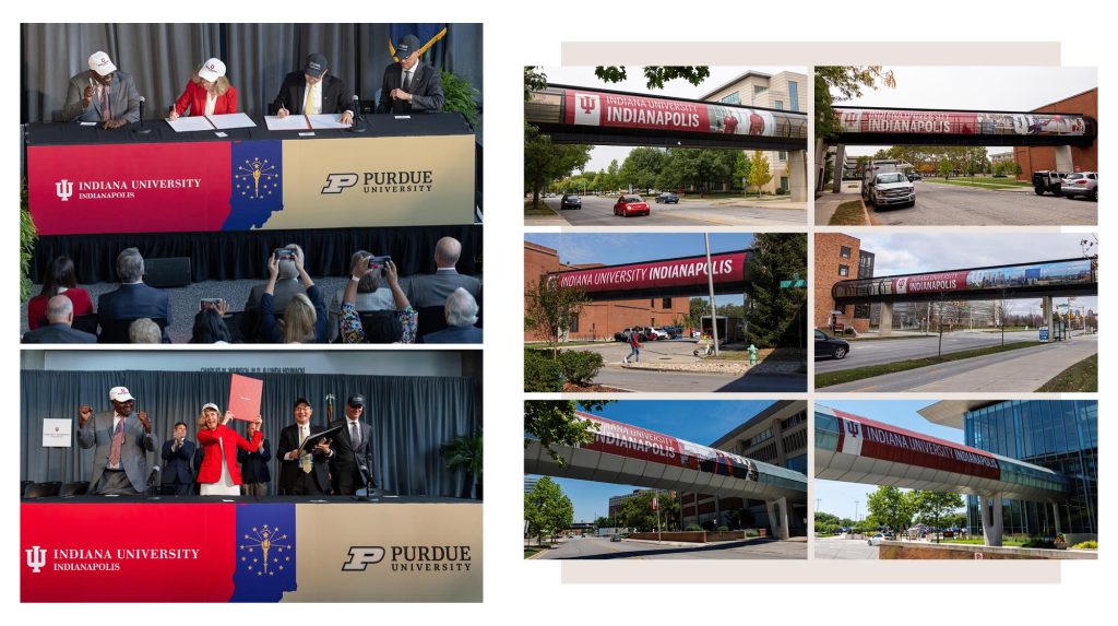 Six images of pedestrian skywalks with large format signage. Two images of the IU and Purdue presidents signing the official memo of understanding, then holding them in the air in celebration.